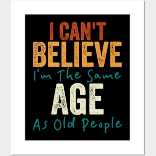 I Can't Believe I'm The Same Age As Old People Posters and Art